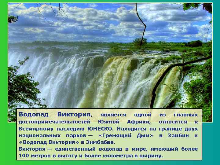 Водопад Виктория, является одной из главных достопримечательностей Южной Африки, относится к Всемирному наследию ЮНЕСКО.