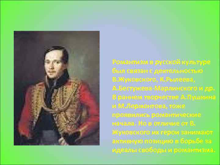 Романтизм в русской культуре был связан с деятельностью В. Жуковского, К. Рылеева, А. Бестужева-Марлинского