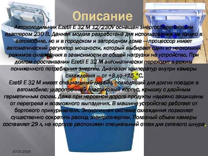 Описание Автохолодильник Ezetil E 32 M 12/230 V оснащен энергосберегающим адаптером 230 В. Данная