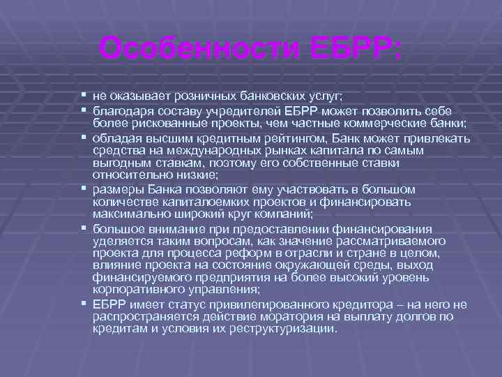 Особенности ЕБРР: § не оказывает розничных банковских услуг; § благодаря составу учредителей ЕБРР может