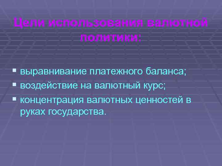 Цели использования валютной политики: § выравнивание платежного баланса; § воздействие на валютный курс; §