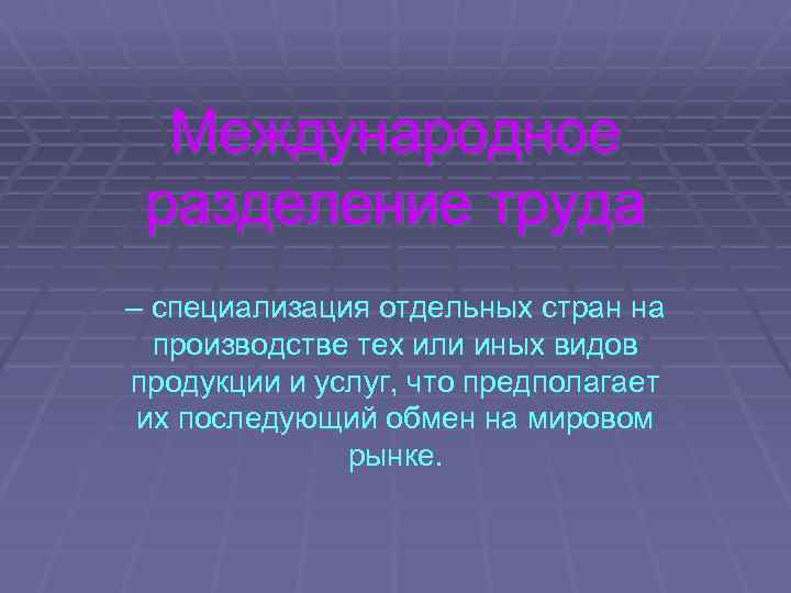 Международное разделение труда – специализация отдельных стран на производстве тех или иных видов продукции