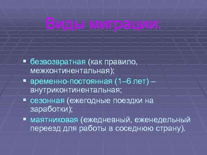 Виды миграции: § безвозвратная (как правило, § § § межконтинентальная); временно-постоянная (1– 6 лет)