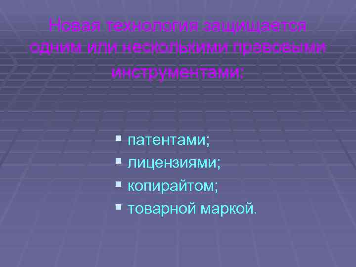 Новая технология защищается одним или несколькими правовыми инструментами: § патентами; § лицензиями; § копирайтом;