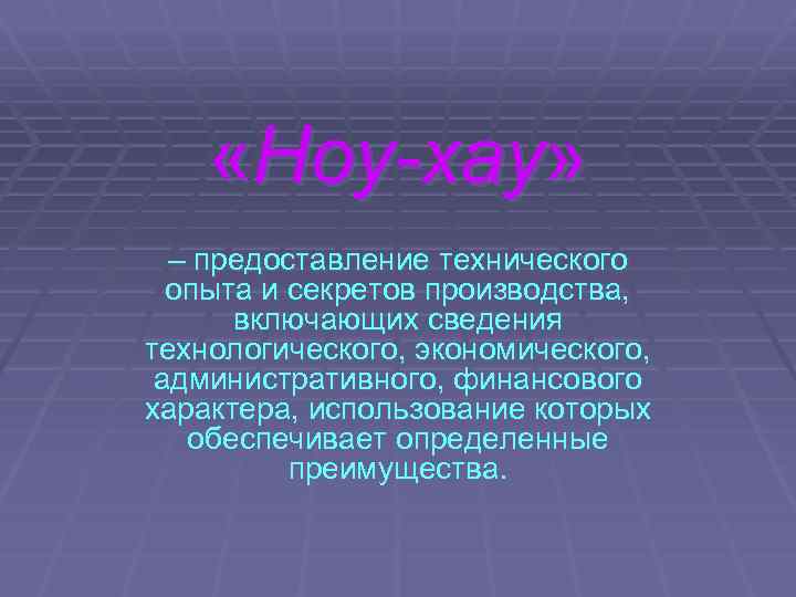  «Ноу-хау» – предоставление технического опыта и секретов производства, включающих сведения технологического, экономического, административного,