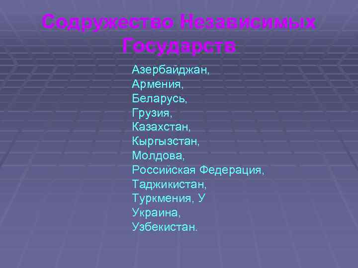 Содружество Независимых Государств Азербайджан, Армения, Беларусь, Грузия, Казахстан, Кыргызстан, Молдова, Российская Федерация, Таджикистан, Туркмения,