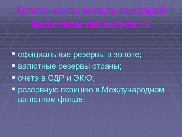 Компоненты международной валютной ликвидности § официальные резервы в золоте; § валютные резервы страны; §