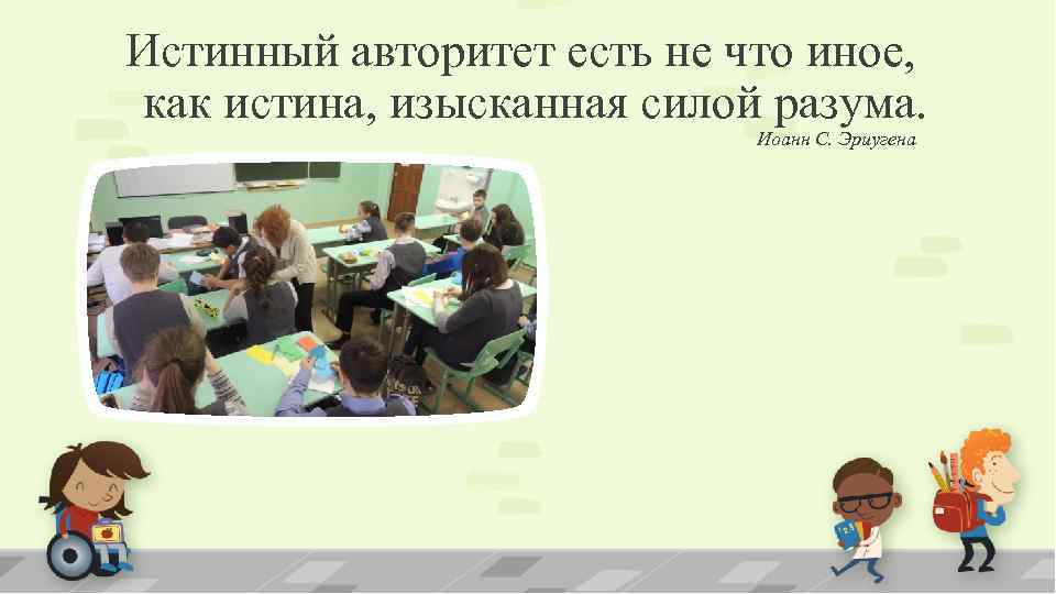 Истинный авторитет есть не что иное, как истина, изысканная силой разума. Иоанн С. Эриугена