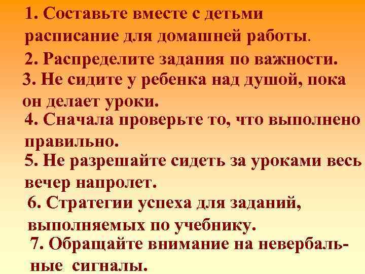 1. Составьте вместе с детьми расписание для домашней работы. 2. Распределите задания по важности.