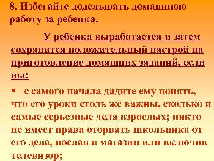 8. Избегайте доделывать домашнюю работу за ребенка. У ребенка выработается и затем сохранится положительный