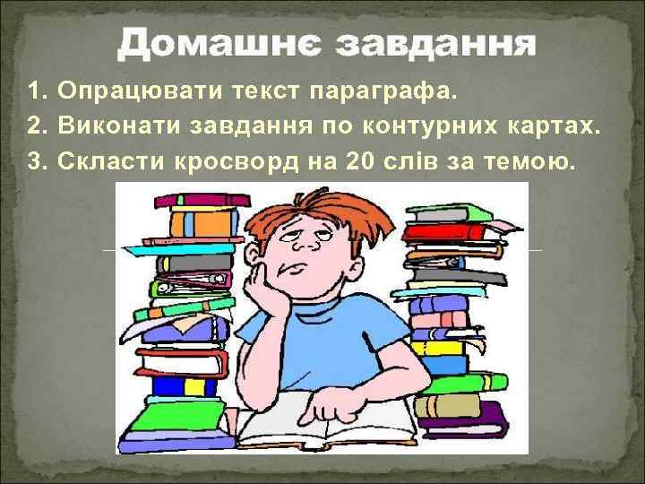 Домашнє завдання 1. Опрацювати текст параграфа. 2. Виконати завдання по контурних картах. 3. Скласти