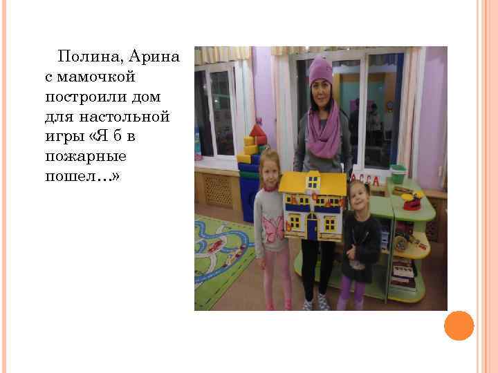 Полина, Арина с мамочкой построили дом для настольной игры «Я б в пожарные пошел…»