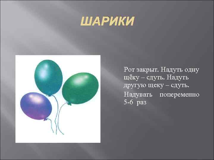 ШАРИКИ Рот закрыт. Надуть одну щёку – сдуть. Надуть другую щеку – сдуть. Надувать