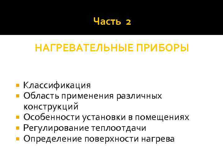 Часть 2 НАГРЕВАТЕЛЬНЫЕ ПРИБОРЫ Классификация Область применения различных конструкций Особенности установки в помещениях Регулирование
