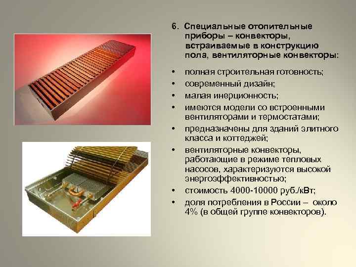 6. Специальные отопительные приборы – конвекторы, встраиваемые в конструкцию пола, вентиляторные конвекторы: • •
