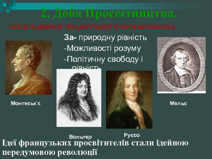 2. Доба Просвітництва. ПРЕДСТАВНИКИ ФРАНЦУЗЬКОГО ПРОСВІТНИЦТВА За- природну рівність -Можливості розуму -Політичну свободу і