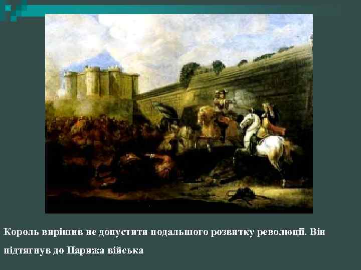 Король вирішив не допустити подальшого розвитку революції. Він підтягнув до Парижа війська 