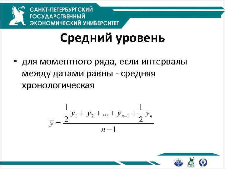 Средний уровень • для моментного ряда, если интервалы между датами равны - средняя хронологическая