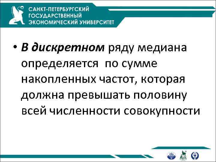  • В дискретном ряду медиана определяется по сумме накопленных частот, которая должна превышать