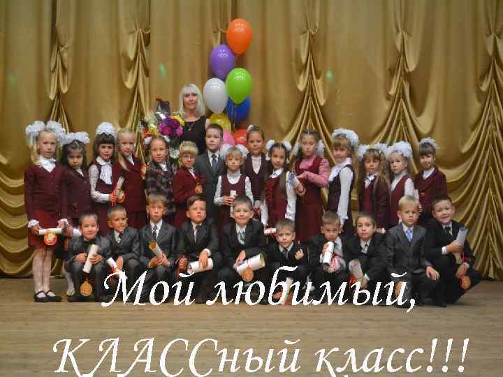 Заголовок слайда • Текст слайда Мой любимый, КЛАССный класс!!! 