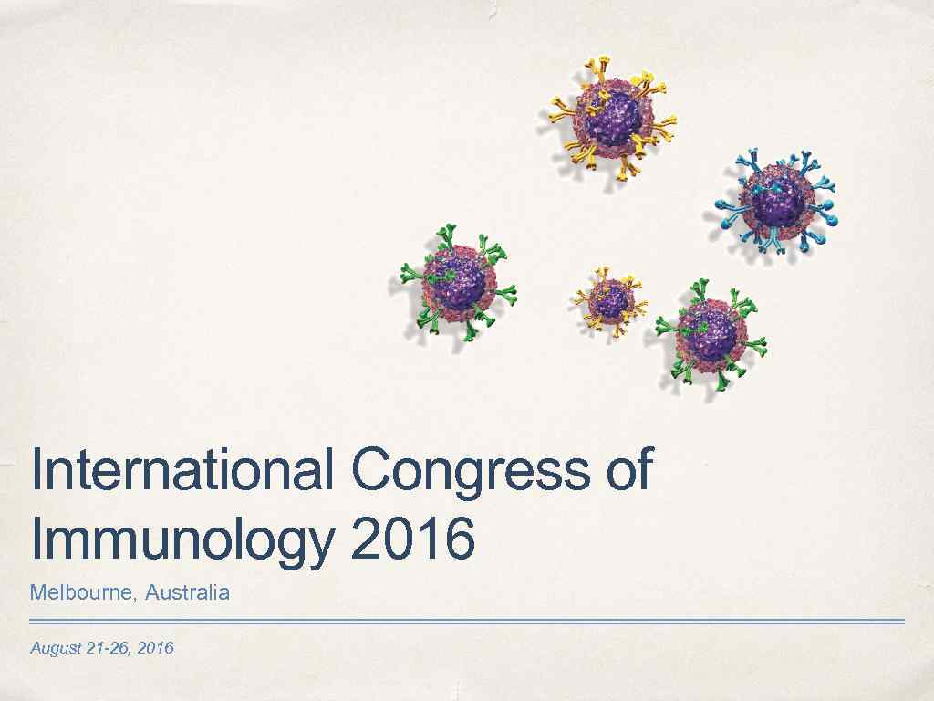 International Congress of Immunology 2016 Melbourne, Australia August 21 -26, 2016 