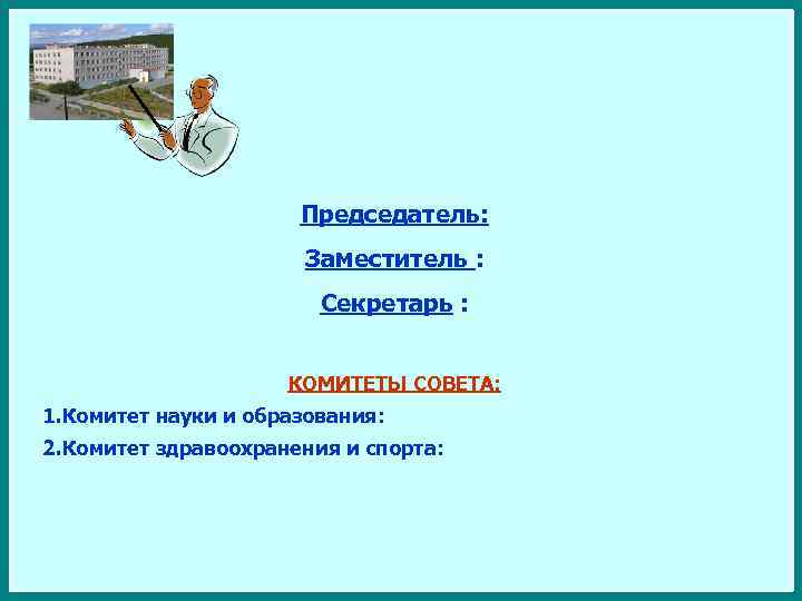 Председатель: Заместитель : Секретарь : КОМИТЕТЫ СОВЕТА: 1. Комитет науки и образования: 2. Комитет
