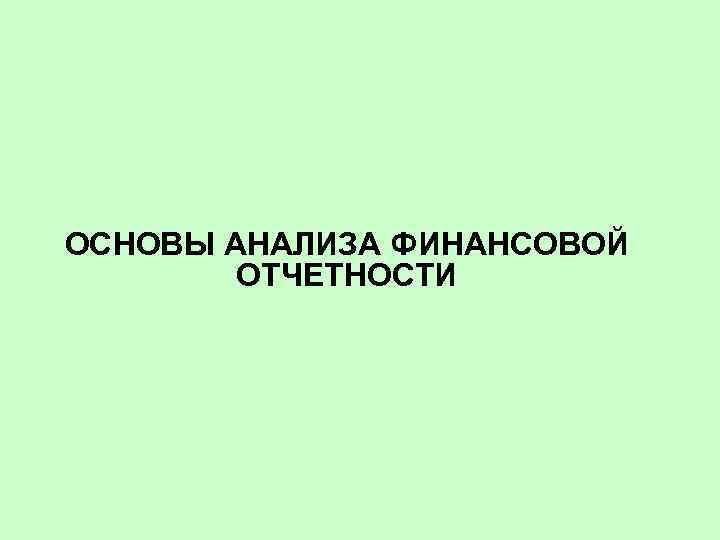 ОСНОВЫ АНАЛИЗА ФИНАНСОВОЙ ОТЧЕТНОСТИ 