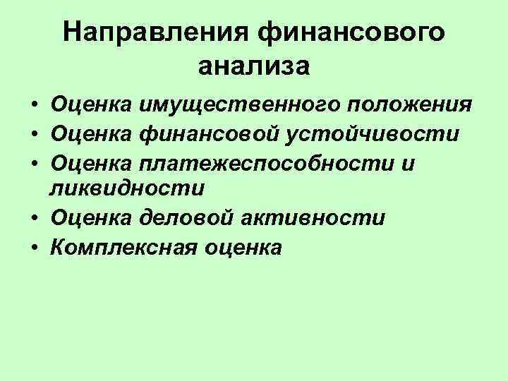 Направления финансового анализа • Оценка имущественного положения • Оценка финансовой устойчивости • Оценка платежеспособности