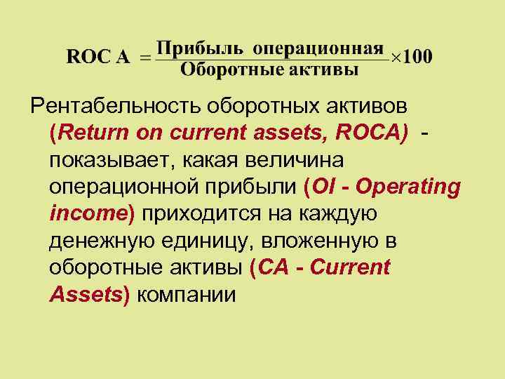 Рентабельность оборотных активов (Return on current assets, ROCA) показывает, какая величина операционной прибыли (OI