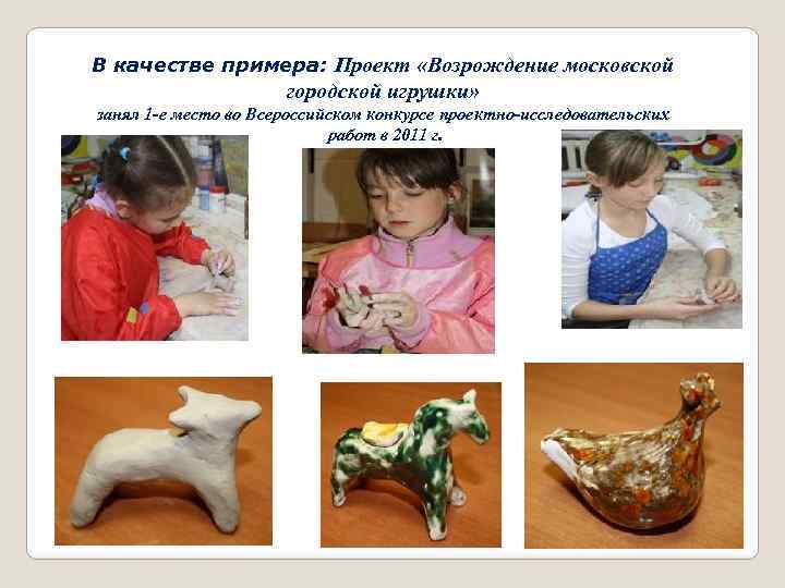 В качестве примера: Проект «Возрождение московской городской игрушки» занял 1 -е место во Всероссийском