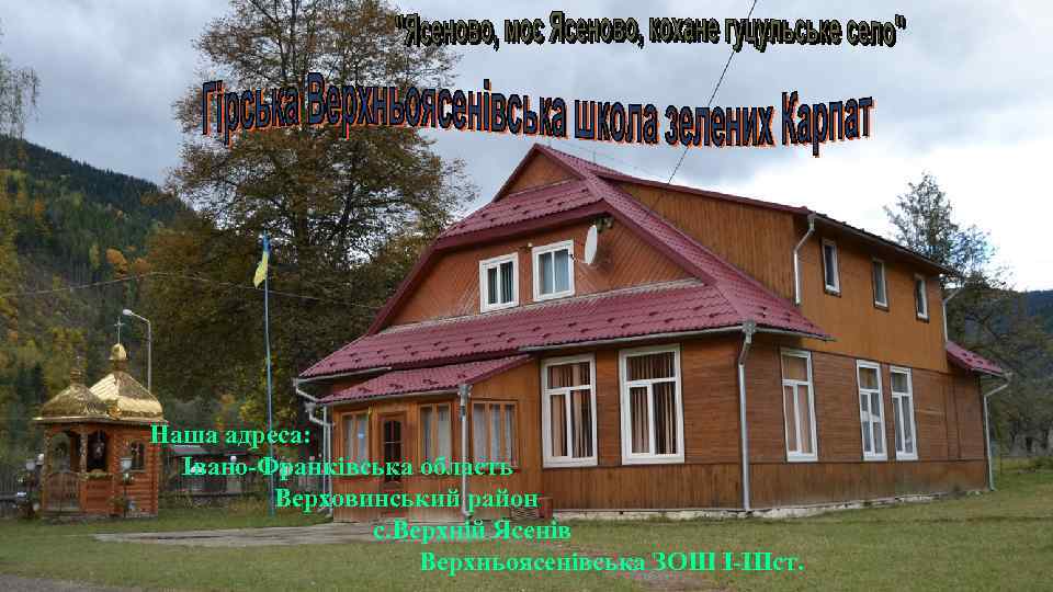 Наша адреса: Івано-Франківська область Верховинський район с. Верхній Ясенів Верхньоясенівська ЗОШ І-ІІІст. 