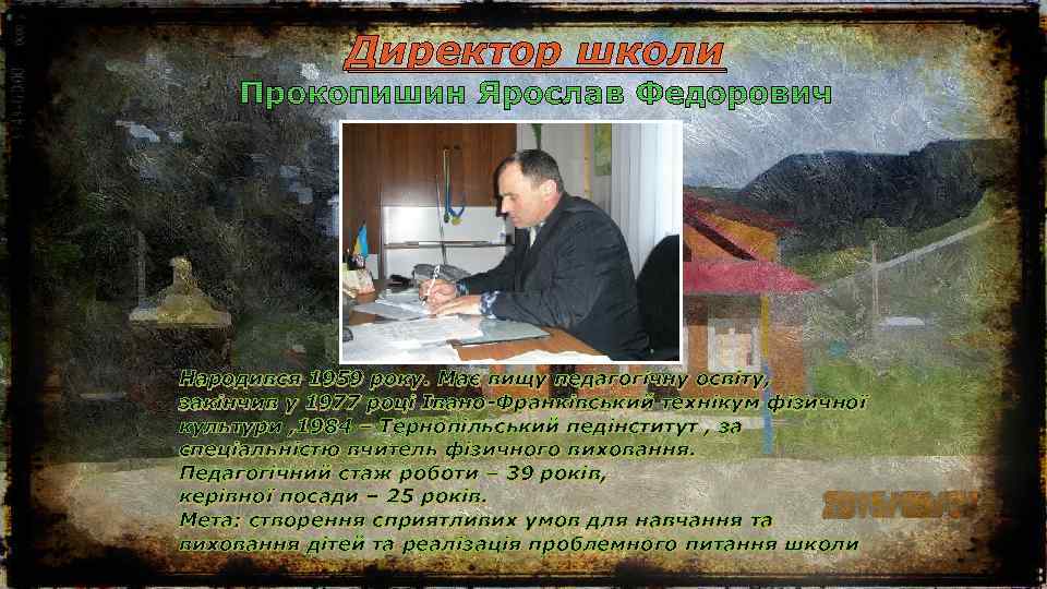 Директор школи Народився 1959 року. Має вищу педагогічну освіту, закінчив у 1977 році Івано-Франківський