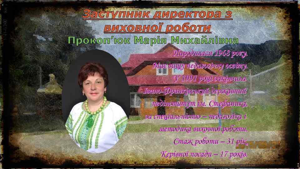 Заступник директора з виховної роботи Народилася 1968 року. Має вищу педагогічну освіту. У 1991