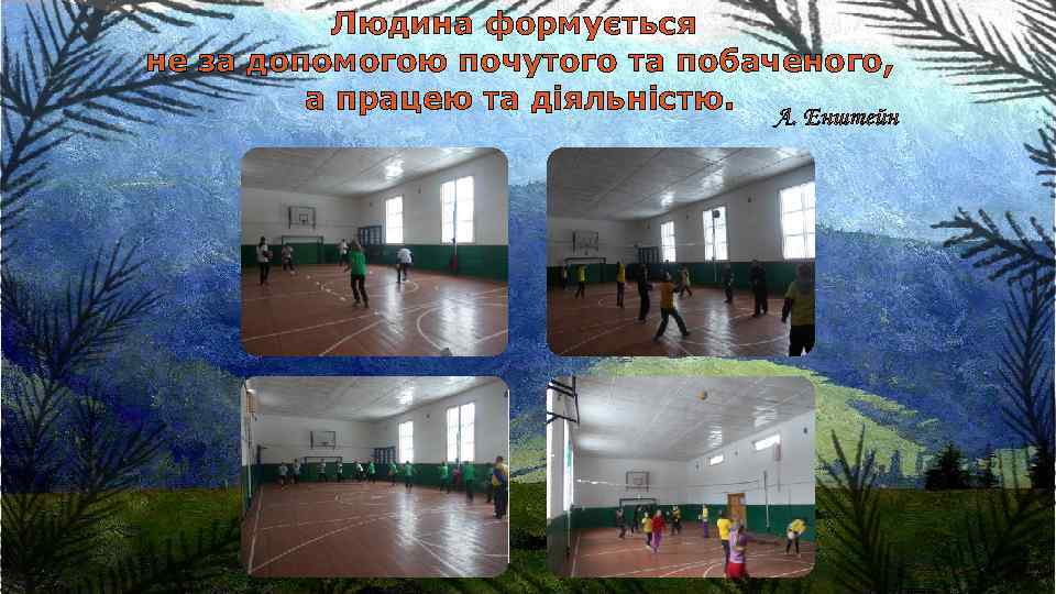 Людина формується не за допомогою почутого та побаченого, а працею та діяльністю. А. Енштейн