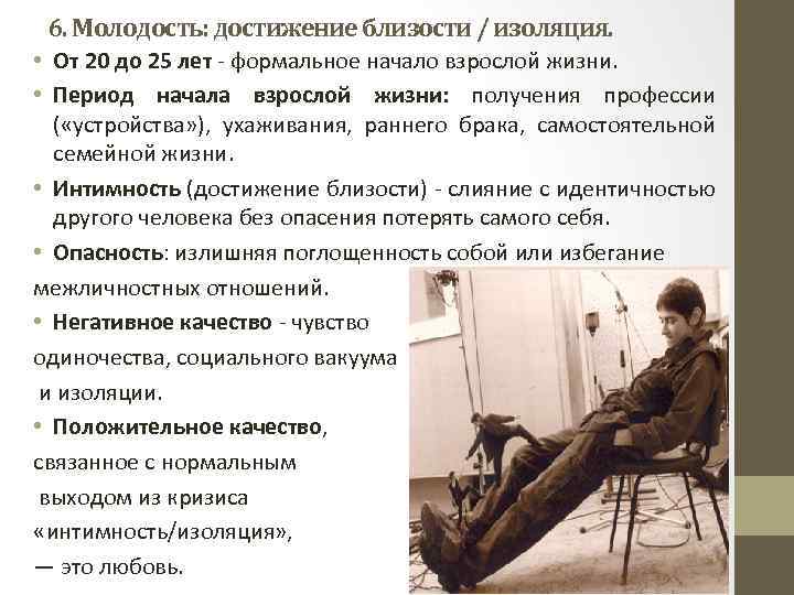 6. Молодость: достижение близости / изоляция. • От 20 до 25 лет - формальное