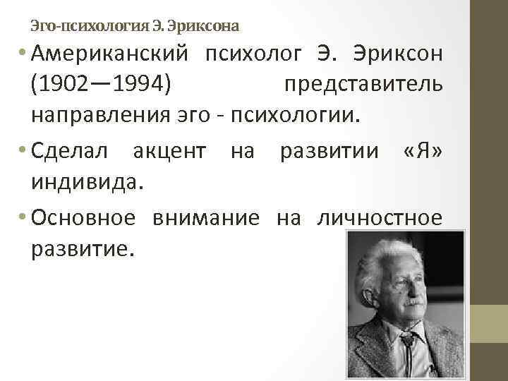 Эго-психология Э. Эриксона • Американский психолог Э. Эриксон (1902— 1994) представитель направления эго -