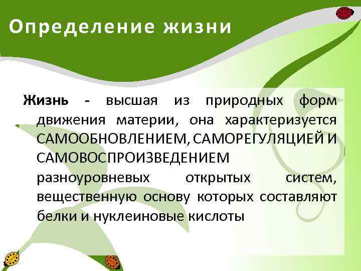 Определение жизни Жизнь - высшая из природных форм движения материи, она характеризуется САМООБНОВЛЕНИЕМ, САМОРЕГУЛЯЦИЕЙ