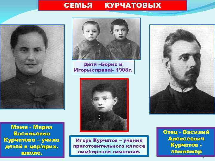 СЕМЬЯ КУРЧАТОВЫХ Дети –Борис и Игорь(справа)- 1908 г. Мама - Мария Васильевна Курчатова –