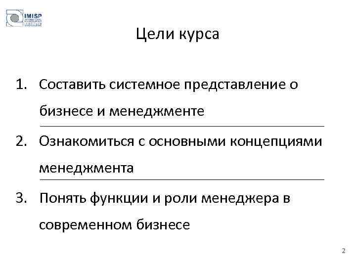 Цели курса 1. Составить системное представление о бизнесе и менеджменте 2. Ознакомиться с основными
