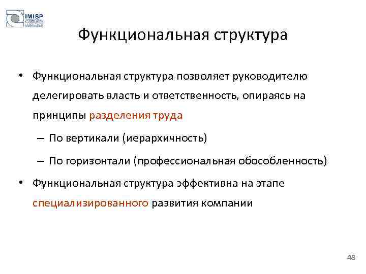 Функциональная структура • Функциональная структура позволяет руководителю делегировать власть и ответственность, опираясь на принципы
