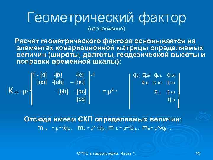 Геометрический фактор (продолжение) Расчет геометрического фактора основывается на элементах ковариационной матрицы определяемых величин (широты,