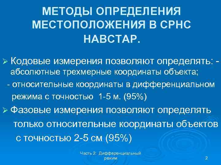 МЕТОДЫ ОПРЕДЕЛЕНИЯ МЕСТОПОЛОЖЕНИЯ В СРНС НАВСТАР. Ø Кодовые измерения позволяют определять: - абсолютные трехмерные