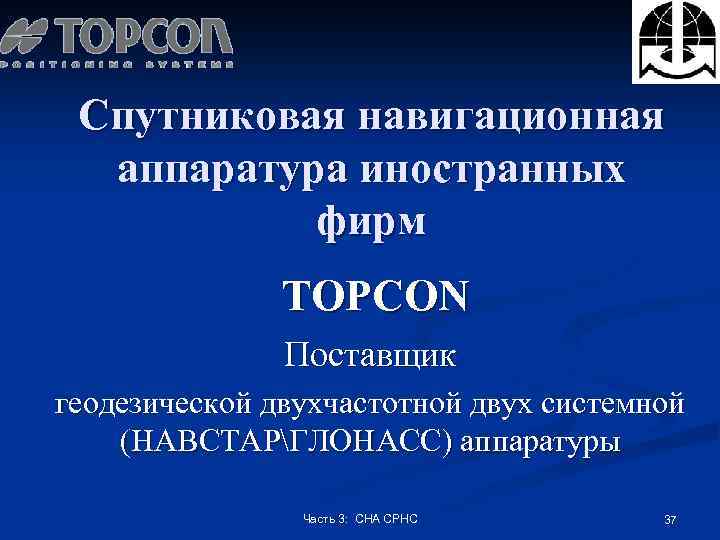 Спутниковая навигационная аппаратура иностранных фирм TOPCON Поставщик геодезической двухчастотной двух системной (НАВСТАРГЛОНАСС) аппаратуры Часть