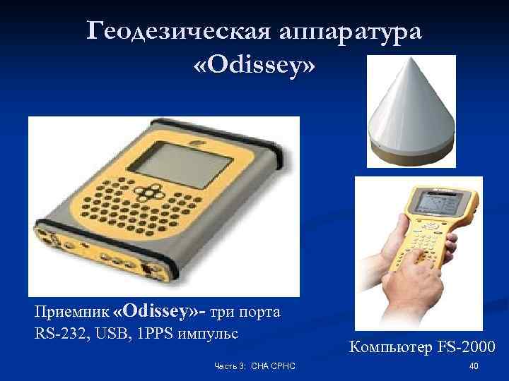 Геодезическая аппаратура «Odissey» Приемник «Odissey» - три порта RS-232, USB, 1 PPS импульс Часть