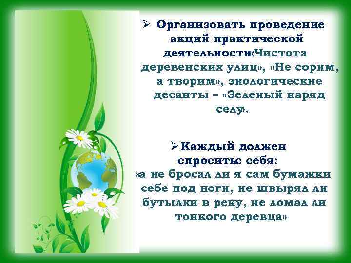 Ø Организовать проведение акций практической деятельности: «Чистота деревенских улиц» , «Не сорим, а творим»