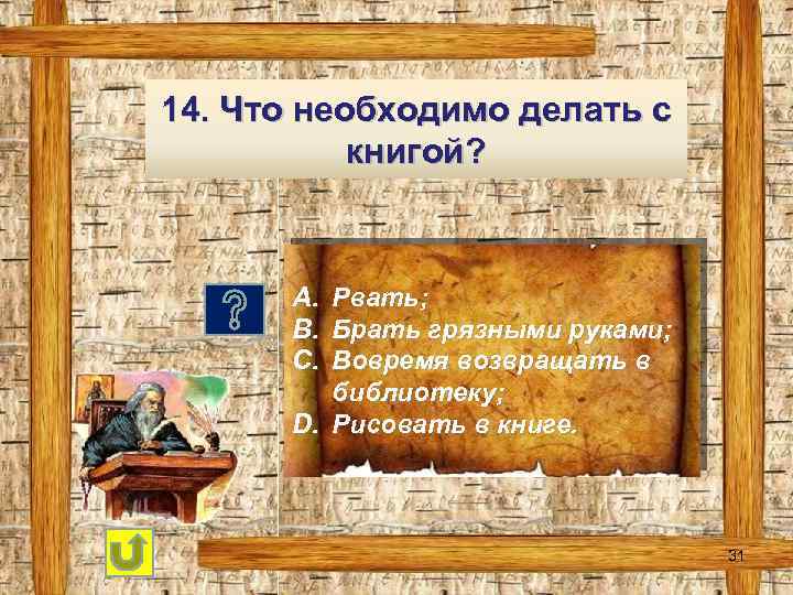 14. Что необходимо делать с книгой? A. B. C. Рвать; Брать грязными руками; Вовремя