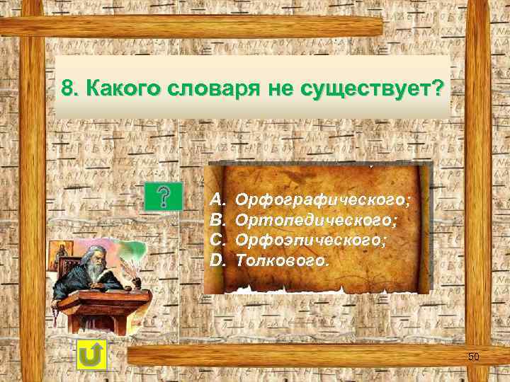 8. Какого словаря не существует? A. B. C. D. Орфографического; Ортопедического; Орфоэпического; Толкового. 50