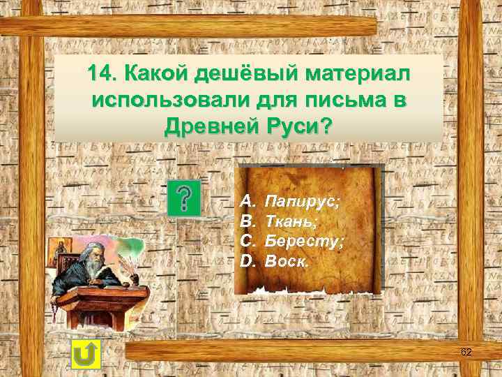 14. Какой дешёвый материал использовали для письма в Древней Руси? A. B. C. D.