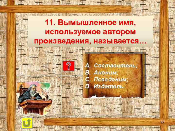 11. Вымышленное имя, используемое автором произведения, называется… A. B. C. D. Составитель; Аноним; Псевдоним;