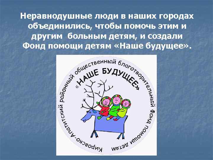 Неравнодушные люди в наших городах объединились, чтобы помочь этим и другим больным детям, и